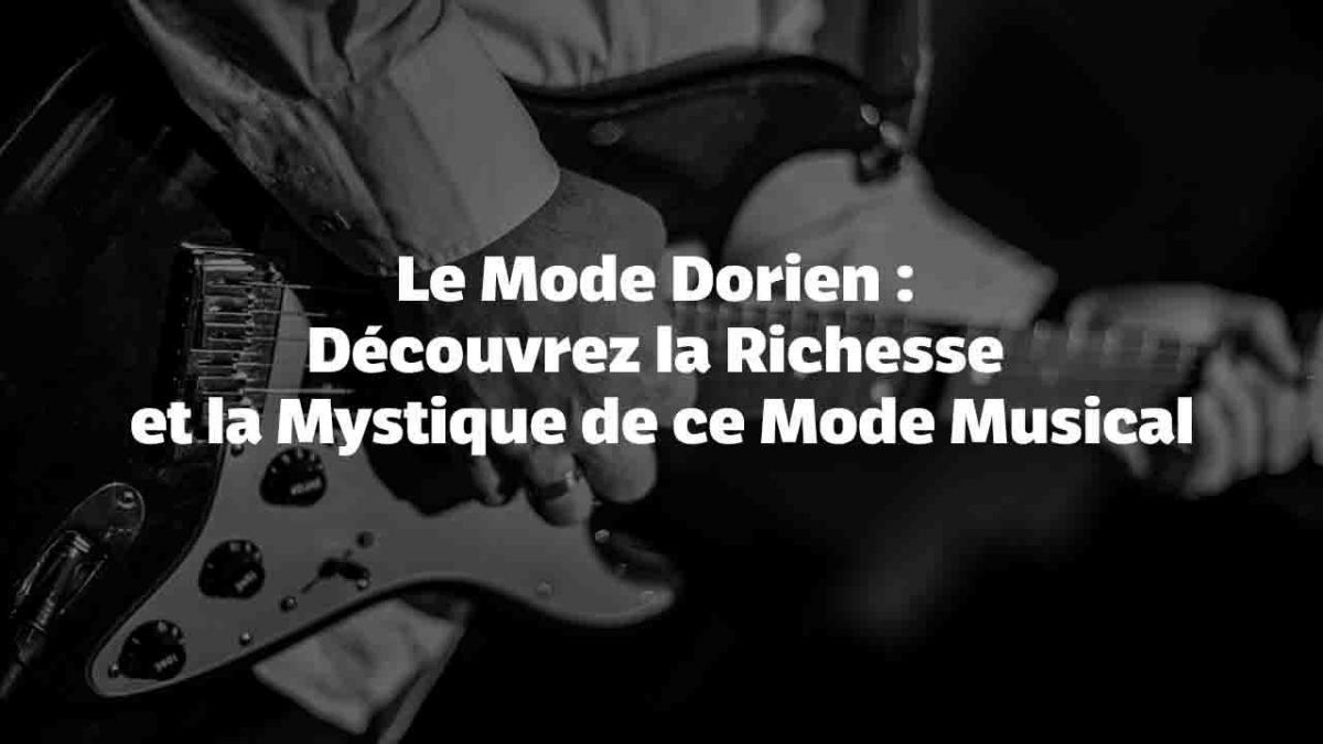 Le Mode Dorien : Découvrez la Richesse et la Mystique de ce Mode Musical