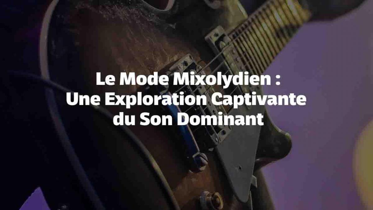 Le Mode Mixolydien : Une Exploration Captivante du Son Dominant