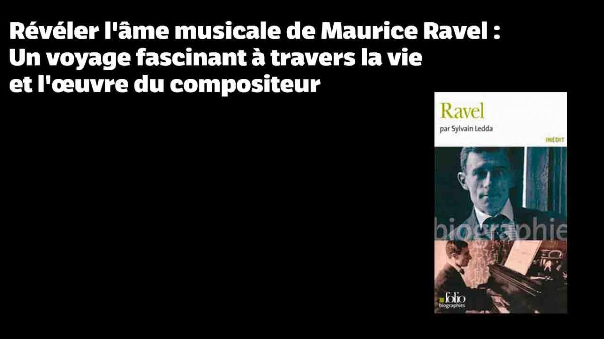 Révéler l'âme musicale de Maurice Ravel : Un voyage fascinant à travers la vie et l'œuvre du compositeur