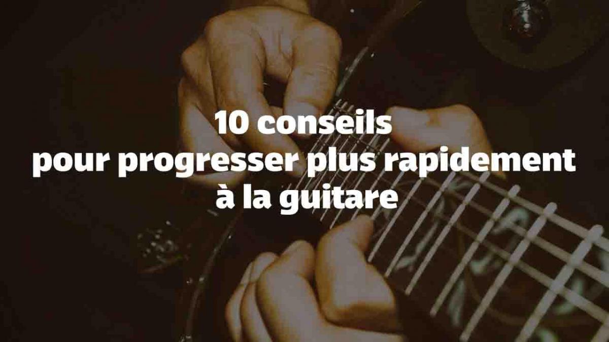 10 conseils pour progresser plus rapidement à la guitare