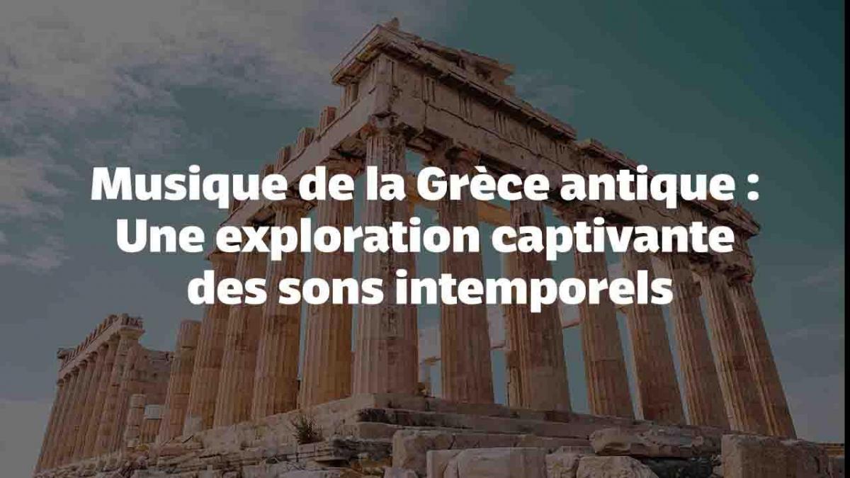 Musique de la Grèce antique : Une exploration captivante des sons intemporels