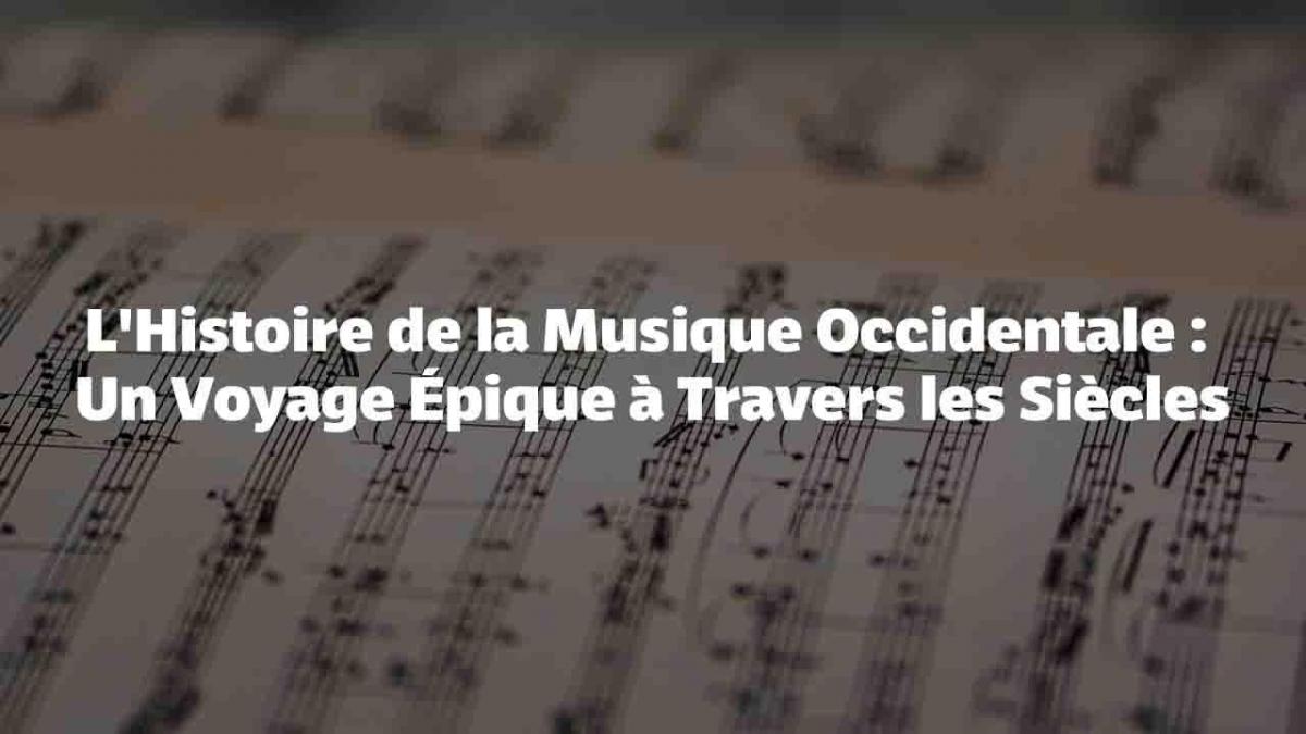 L'Histoire de la Musique Occidentale : Un Voyage Épique à Travers les Siècles