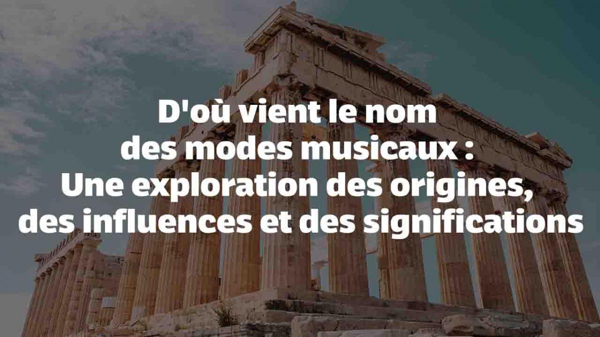 D'où vient le nom des modes musicaux : Une exploration des origines, des influences et des significations